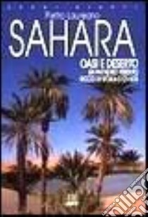 Sahara. Oasi e deserto. Un paradiso perduto ricco di storia e civiltà libro di Laureano Pietro