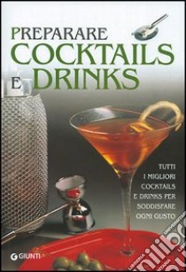 Preparare cocktails e drinks. Cocktails, short e long drinks, hot drinks e soft drinks libro