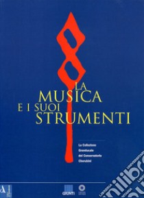 La musica e i suoi strumenti. La collezione granducale del Conservatorio Cherubini. Vol. 1 libro di Falletti F. (cur.); Meucci R. (cur.); Rossi Rognoni G. (cur.)