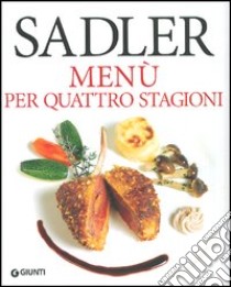 Menù per quattro stagioni libro di Sadler Claudio; Schira Roberta