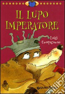 Il lupo imperatore. Ediz. illustrata libro di Compagnone Luigi