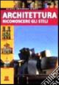 Architettura. Riconoscere gli stili libro di Chiappinelli M. Grazia