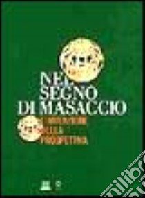 Nel segno di Masaccio. L'invenzione della prospettiva. Catalogo della mostra (Firenze) libro di Camerota F. (cur.)