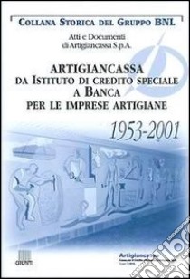 Artigiancassa. Da istituto di credito speciale a banca per le imprese artigiane. 1953-2001. Atti e documenti di Artigiancassa s.p.a libro di Baccini Alberto; Ostuni M. R. (cur.)