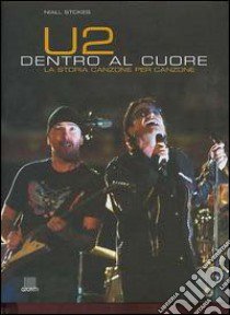 U2. Dentro al cuore. La storia canzone per canzone libro di Stokes Niall