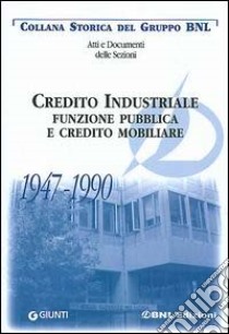 Credito industriale. Funzione pubblica e credito mobiliare 1947-1990 libro di Conte Leandro; Ostuni Maria Rosaria