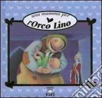 Una mamma per l'orco Lino libro di Giraldo Maria Loretta