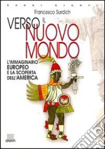 Verso il nuovo mondo. L'immaginario europeo e la scoperta dell'America libro di Surdich Francesco