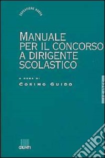 Manuale per il concorso a dirigente scolastico libro di Guido C. (cur.)