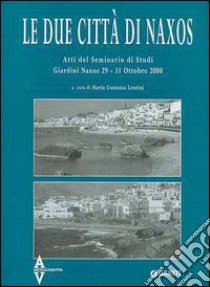 Le due città di Naxos. Atti del Seminario di studi (Giardini Naxos, 29-31 ottobre 2000) libro di Lentini M. Costanza