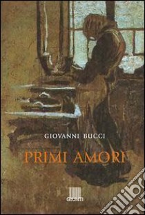 Primi amori libro di Bucci Giovanni