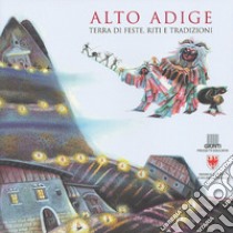 Alto Adige. Terra di feste, riti e tradizioni libro di Quarenghi Giusi