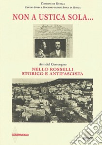 Non a Ustica sola... Atti del Convegno «Nello Rosselli storico e antifascista» libro di Albani R. (cur.); Caserta M. (cur.); Delfini G. (cur.)