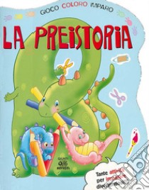 La preistoria. Gioco, coloro, imparo. Ediz. illustrata libro di Troisi Silvia