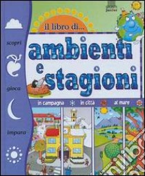 Il libro di... ambienti e stagioni libro di Prati Elisa