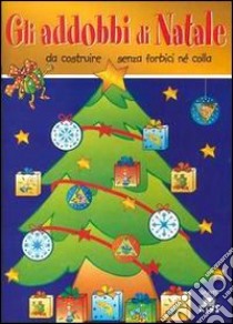 Gli addobbi di Natale. Da costruire senza forbici né colla libro di Giorgetti Argentina - Mazza Enzo