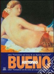 Antonio Bueno. Altre variazioni sul tema di un dipinto fortunato. Catalogo della mostra (Pietrasanta). Ediz. italiana e inglese libro di Casazza O. (cur.); Paolucci A. (cur.)