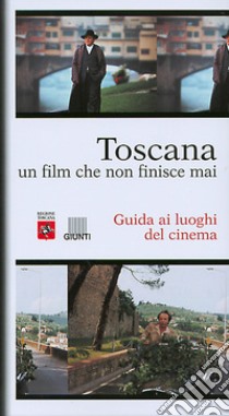 Toscana. Un film che non finisce mai. Guida ai luoghi del cinema libro di Persichino Guido; Bedetti Simone