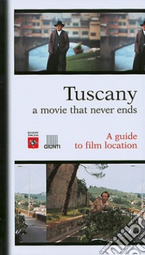 Tuscany. A movie that never ends. A guide to film location libro di Persichino Guido; Bedetti Simone