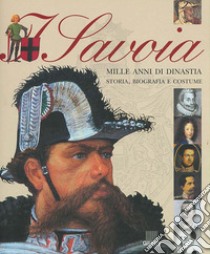 I Savoia. Mille anni di dinastia: storia, biografia e costume libro