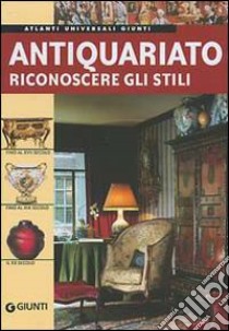 Antiquariato. Riconoscere gli stili. Ediz. illustrata libro di Migliorati Alessandra