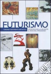 Futurismo. L'estetica della velocità il mito del progresso. Ediz. illustrata libro di Carollo S. (cur.)