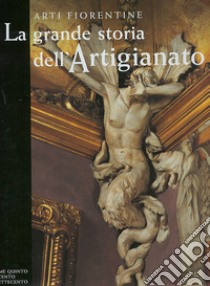 La grande storia dell'artigianato. Arti fiorentine. Vol. 5: Il Seicento e il Settecento libro di Spinelli R. (cur.)