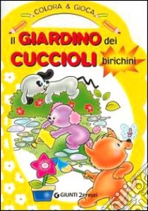 Il giardino dei cuccioli birichini. Colora & gioca. Ediz. illustrata libro di Troisi Silvia