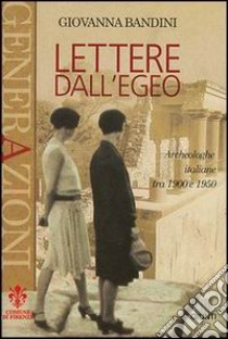 Lettere dall'Egeo. Archeologhe italiane tra 1900 e 1950 libro di Bandini Giovanna