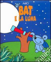 Bat e la luna. Ediz. illustrata libro di Cassinelli Attilio