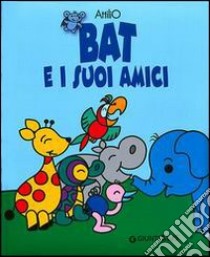 Bat e i suoi amici. Ediz. illustrata libro di Cassinelli Attilio