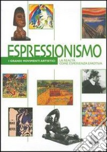 Espressionismo. La realtà come esperienza emotiva. Ediz. illustrata libro di Dantini Michele