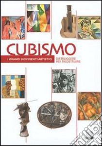 Cubismo. Distruggere per ricostruire. Ediz. illustrata libro di Dantini Michele