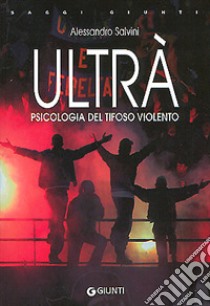 Ultrà. Psicologia del tifoso violento libro di Salvini Alessandro