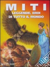 Miti, leggende, eroi di tutto il mondo libro di Barbieri Monica