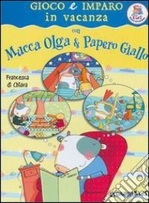 Gioco e imparo in vacanza con mucca Olga e papero giallo libro di Di Chiara Francesca