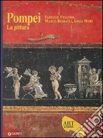 Pompei. La pittura. Ediz. illustrata libro di Pesando Fabrizio; Bussagli Marco; Mori Gioia