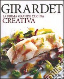 Girardet. La prima grande cucina creativa libro di Michel C. (cur.)