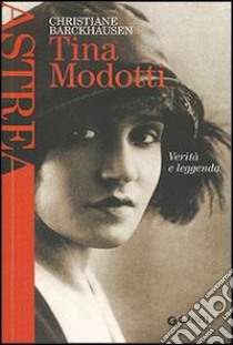 Tina Modotti. Verità e leggenda libro di Barckhausen Christiane