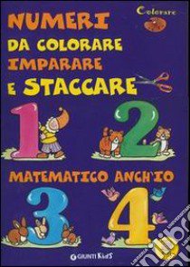 Numeri da colorare, imparare e staccare. Matematico anch'io libro di Toffaletti L. (cur.)