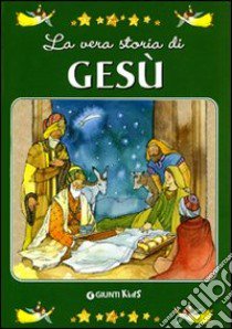 La vera storia di Gesù. Ediz. illustrata libro