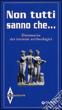 Dizionario dei termini archeologici. Non tutti sanno che... libro