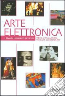 Arte elettronica. Video, installazioni, web art, computer art. Ediz. illustrata libro di Bordini Silvia