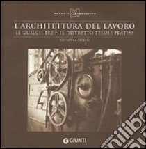 L'architettura del lavoro. Le gualchiere nel distretto tessile pratese libro di Ciolini Valentina