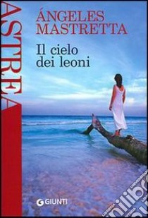 Il cielo dei leoni libro di Mastretta Angeles