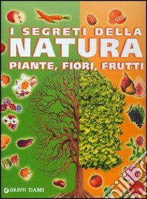 I segreti della natura. Piante, fiori, frutti libro