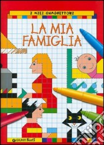 La mia famiglia. I miei quadrettoni libro