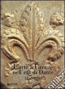 L'arte a Firenze nell'età di Dante (1250-1300) libro di Tartuferi A. (cur.); Scalini M. (cur.)