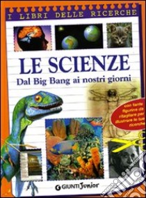 Le scienze. Dal big bang a internet. Ediz. illustrata libro