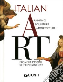 Italian Art. Painting, sculpture, architecture from the origins to the present day libro di Fossi Gloria; Reiche Mattia; Bussagli Marco